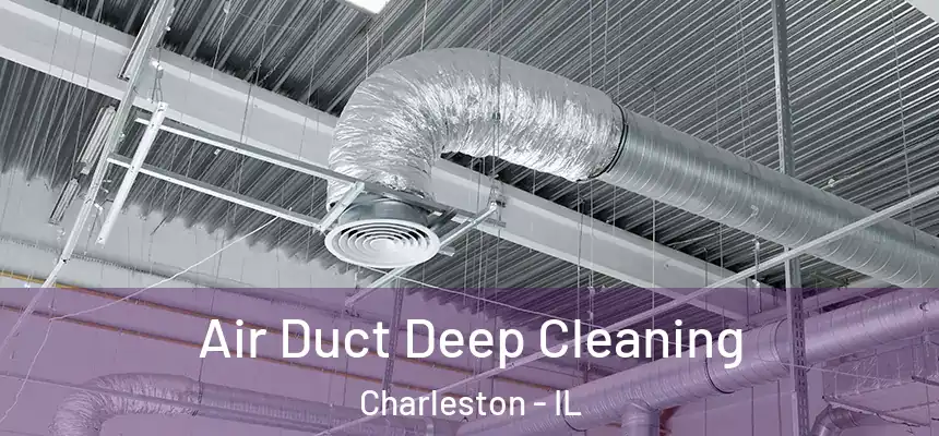 Air Duct Deep Cleaning Charleston - IL