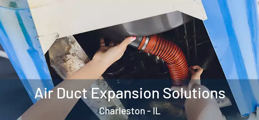 Air Duct Expansion Solutions Charleston - IL