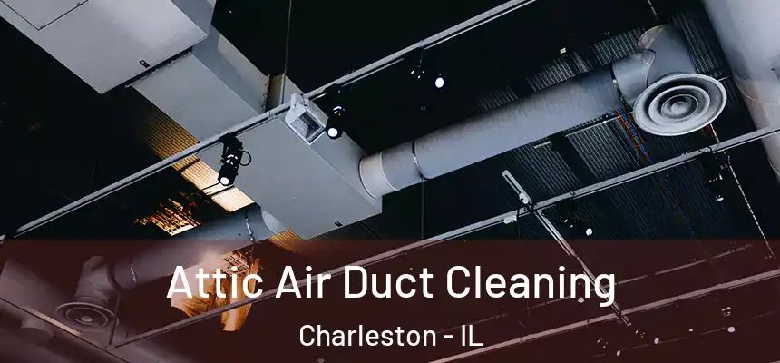  Attic Air Duct Cleaning Charleston - IL