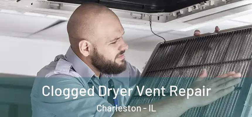  Clogged Dryer Vent Repair Charleston - IL