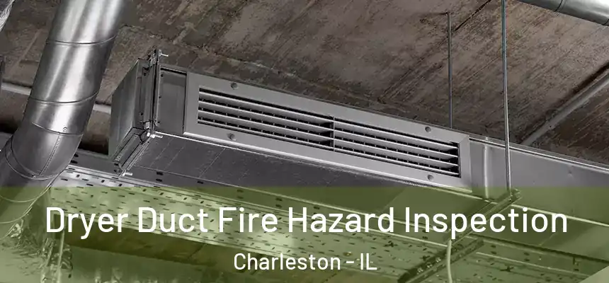  Dryer Duct Fire Hazard Inspection Charleston - IL