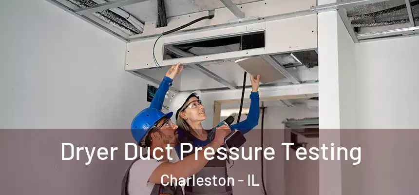  Dryer Duct Pressure Testing Charleston - IL