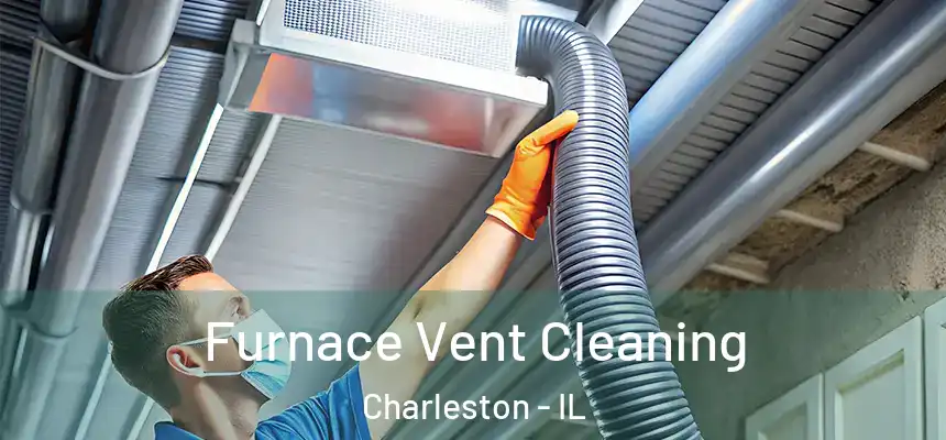  Furnace Vent Cleaning Charleston - IL