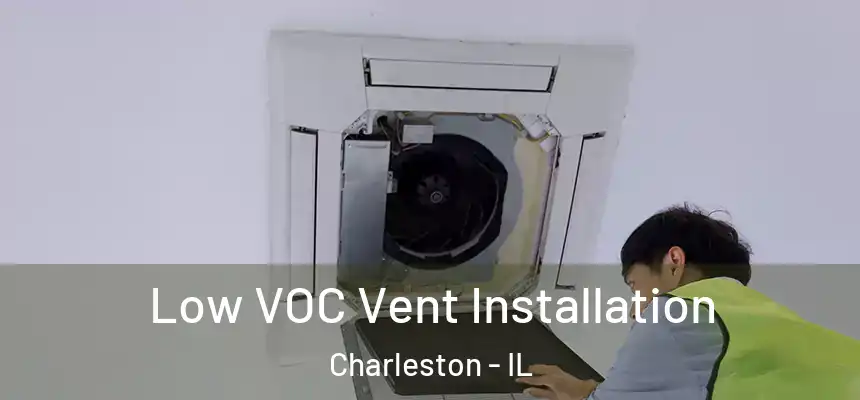  Low VOC Vent Installation Charleston - IL