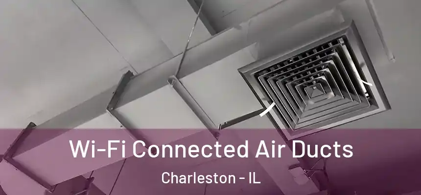  Wi-Fi Connected Air Ducts Charleston - IL
